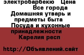 электробарбекю › Цена ­ 1 000 - Все города Домашняя утварь и предметы быта » Посуда и кухонные принадлежности   . Карелия респ.